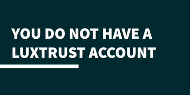 You do not have a luxtrust account, link to electronic signature page, internal page